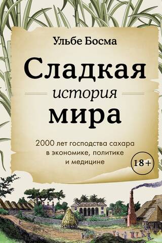 Сладкая история мира. 2000 лет господства сахара в экономике, политике и медицине
