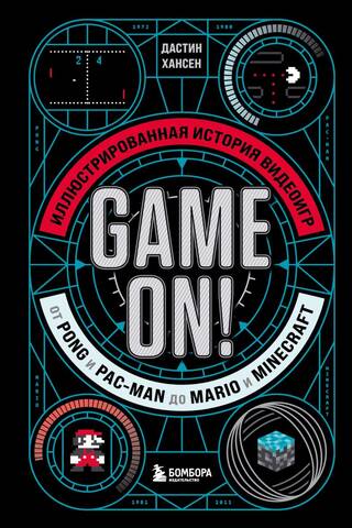 Game On! Иллюстрированная история видеоигр от Pong и Pac-Man до Mario и Minecraft
