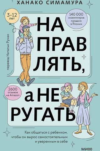 Направлять, а не ругать. Как общаться с ребенком, чтобы он вырос самостоятельным и уверенным в себе