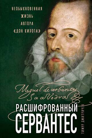 Cervantes Deciphered: The Extraordinary Life of the Author of Don Quixote