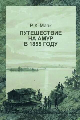 A journey to the Amur, undertaken by R. Maak in 1855 by order of the Siberian department of the Imperial Russian Geographical Society