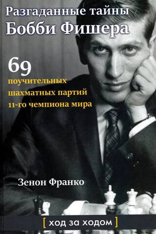 Bobby Fischer's Secrets Revealed: 69 Instructive Chess Games of the 11th World Champion