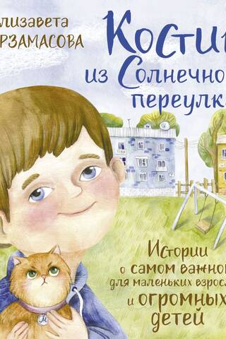 Костик из Солнечного переулка. Истории о самом важном для маленьких взрослых и огромных детей