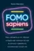 FOMO sapiens: Как избавиться от страха упущенных возможностей и начать принимать правильные решения