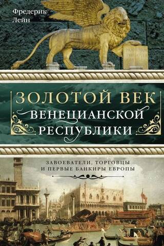 Золотой век Венецианской республики. Завоеватели, торговцы и первые банкиры Европы