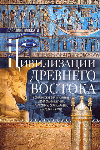 Civilizations of the Ancient East. Historical Connections between the Peoples of Mesopotamia, Egypt, Palestine, Syria, Arabia, Anatolia, and Iran