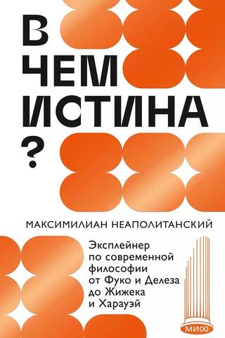 В чем истина? Эксплейнер по современной философии от Фуко и Делеза до Жижека и Харауэй