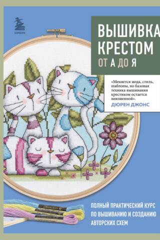 Cross-stitch from A to Z. A complete practical course on embroidery and creating original patterns.