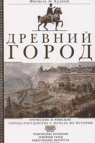 The Ancient City. Greek and Roman City-States from the Beginning of Their History: Religious Beliefs, Family Structure, Social Institutions, and Rulers