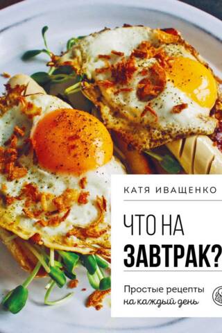 Что на завтрак? Простые рецепты на каждый день