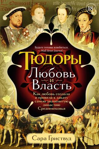 The Tudors: Love and Power. How Love Created and Brought Down the Most Famous Dynasty of the Middle Ages