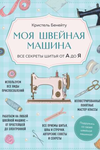 My Sewing Machine: All the Secrets of Sewing from A to Z