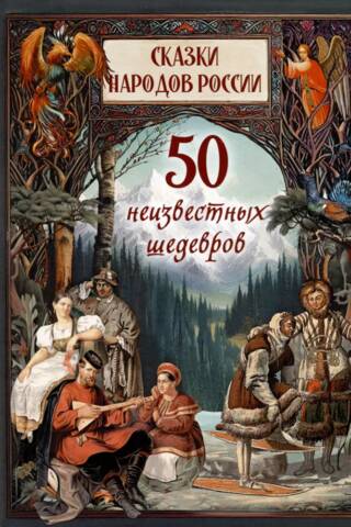 Fairy Tales of the Peoples of Russia: 50 Unknown Masterpieces