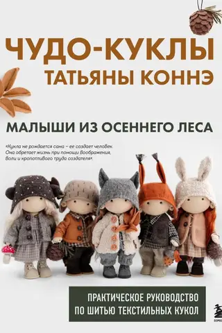 Tatiana Konne's Wonder Dolls. Little Ones from the Autumn Forest. A Practical Guide to Sewing Textile Dolls