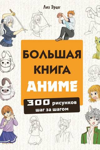 Большая книга аниме. 300 рисунков шаг за шагом