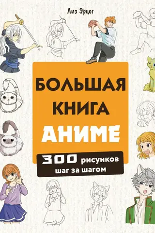 Большая книга аниме. 300 рисунков шаг за шагом