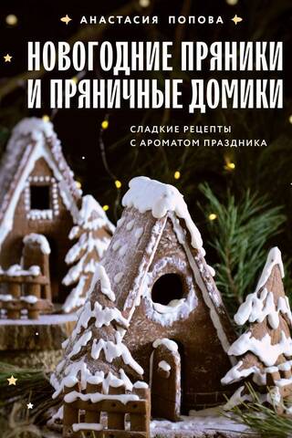 Новогодние пряники и пряничные домики. Сладкие рецепты с ароматом праздника