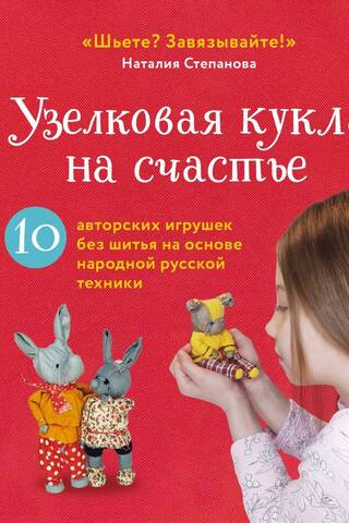 Узелковая кукла на счастье. 10 авторских игрушек без шитья на основе народной русской техники