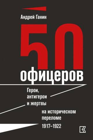 50 virsnieki. Varoņi, antivaroņi un upuri vēsturiskā pagrieziena punktā. 1917.–1922. g.