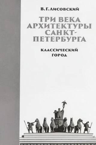Trīs gadsimti Sanktpēterburgas arhitektūras. 1. grāmata. Klasiskā pilsēta