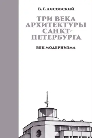 Three Centuries of St. Petersburg Architecture. Book 3. The Century of Modernism