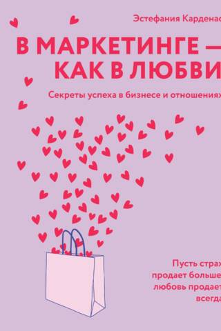 В маркетинге – как в любви. Секреты успеха в бизнесе и отношениях