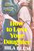 How to Love Your Daughter