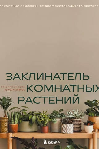 Заклинатель комнатных растений. Секретные лайфхаки от профессионального цветовода