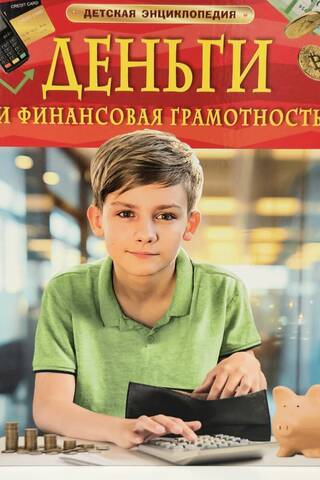 Деньги и финансовая грамотность. Детская энциклопедия