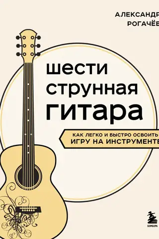 Sešu stīgu ģitāra: kā ātri un vienkārši iemācīties spēlēt instrumentu