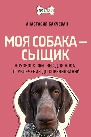 My Dog Is a Detective. Nosework: Fitness for the Nose. From Hobby to Competition.