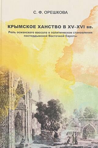 Крымское ханство в ХV – ХVI вв. Роль османского вассала в политическом становлении постордынской Восточной Европы