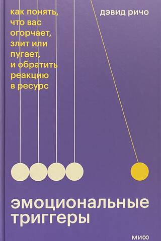 Эмоциональные триггеры. Как понять, что вас огорчает, злит или пугает, и обратить реакцию в ресурс