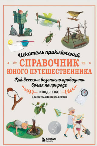 Искатель приключений. Справочник юного путешественника. Как весело и безопасно проводить время на природе