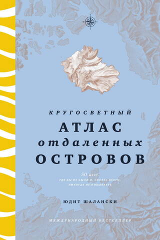 Кругосветный атлас отдаленных островов: 50 мест, где вы не были и, скорее всего, никогда не побываете