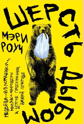 Шерсть дыбом. Медведи-взломщики, макаки-мародеры и другие преступники дикой природы