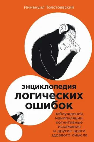 Encyclopedia of Logical Fallacies: Fallacies, Manipulations, Cognitive Biases, and Other Enemies of Common Sense