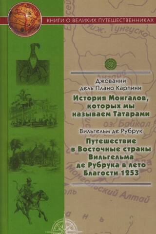 The History of the Mongols, Whom We Call Tatars. Travels to the Eastern Countries by William of Rubruck in the Year of Grace 1253