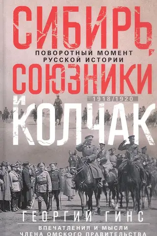 Siberia, the Allies, and Kolchak. A Turning Point in Russian History. 1918–1920. Impressions and Thoughts of a Member of the Omsk Government