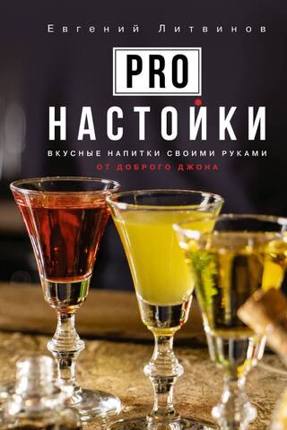 Pro настойки. Вкусные напитки своими руками от доброго Джона