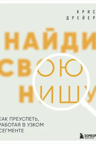 Найди свою нишу. Как преуспеть, работая в узком сегменте