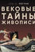 Вековые тайны живописи. Ключи к великим шедеврам