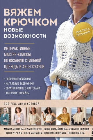 Мастера вязания. Вяжем крючком: новые возможности. Интерактивные мастер-классы по вязанию стильной одежды и аксессуаров
