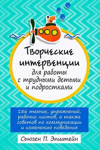 Creative Interventions for Working with Troubled Children and Teens: 186 Techniques, Exercises, Worksheets, and Communication and Behavior Change Tips