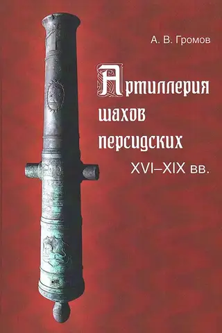 Artillery of the Persian Shahs. 16th-19th centuries.