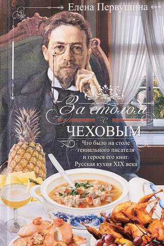За столом с Чеховым. Что было на столе гениального писателя и героев его книг. Русская кухня XIX века