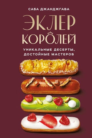 Эклер королей. Уникальные десерты, достойные мастеров