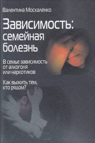 Зависимость. Семейная болезнь. В семье зависимость от алкоголя или наркотиков. Как выжить тем, кто рядом