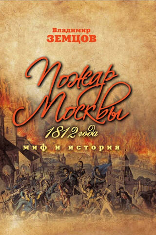 Пожар Москвы 1812 года. Миф и история