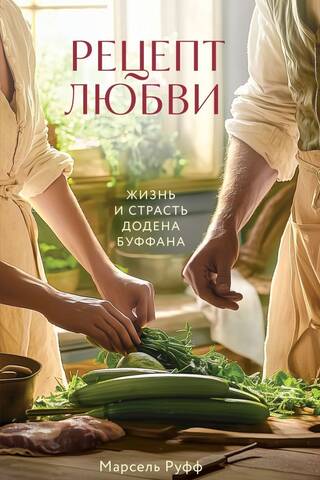 Рецепт любви. Жизнь и страсть Додена Буффана